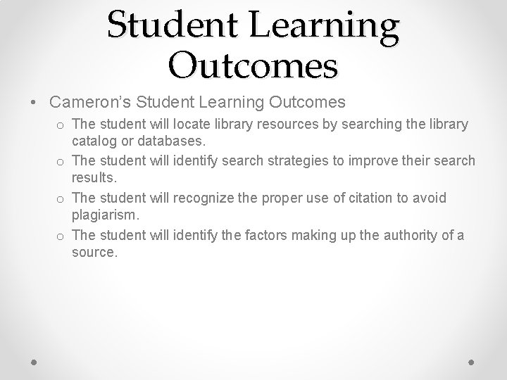 Student Learning Outcomes • Cameron’s Student Learning Outcomes o The student will locate library