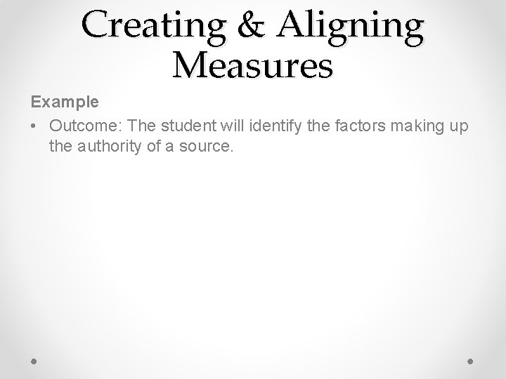 Creating & Aligning Measures Example • Outcome: The student will identify the factors making