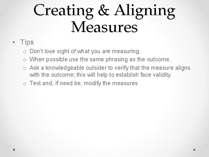 Creating & Aligning Measures • Tips o Don’t lose sight of what you are