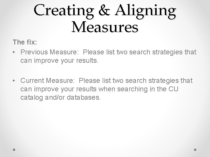 Creating & Aligning Measures The fix: • Previous Measure: Please list two search strategies