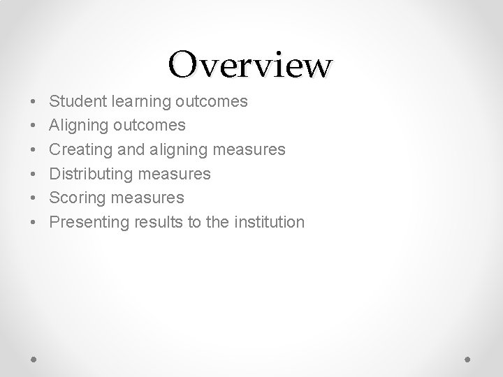 Overview • • • Student learning outcomes Aligning outcomes Creating and aligning measures Distributing