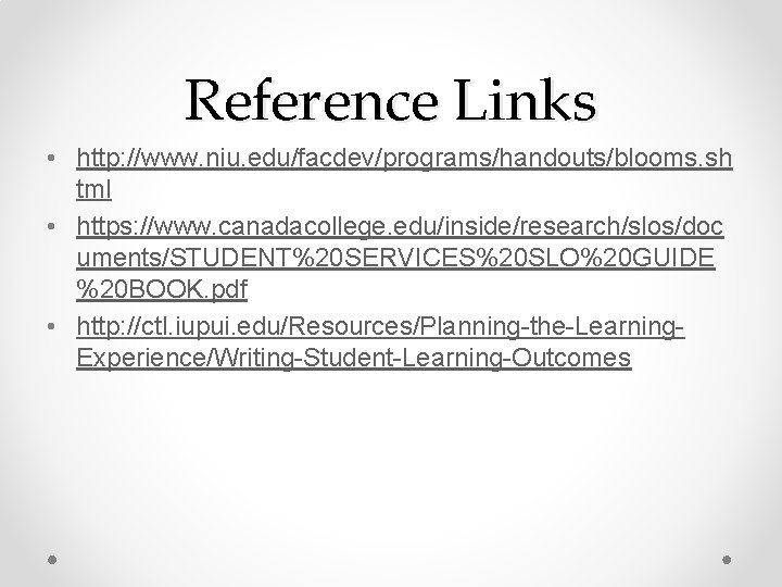 Reference Links • http: //www. niu. edu/facdev/programs/handouts/blooms. sh tml • https: //www. canadacollege. edu/inside/research/slos/doc