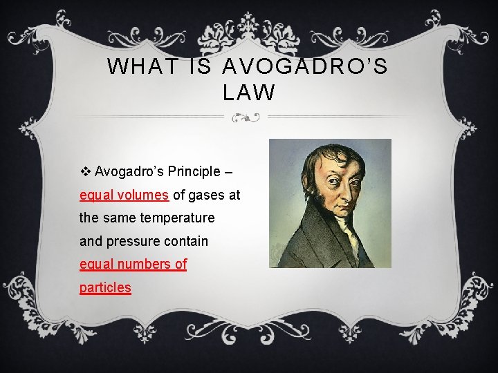 WHAT IS AVOGADRO’S LAW v Avogadro’s Principle – equal volumes of gases at the