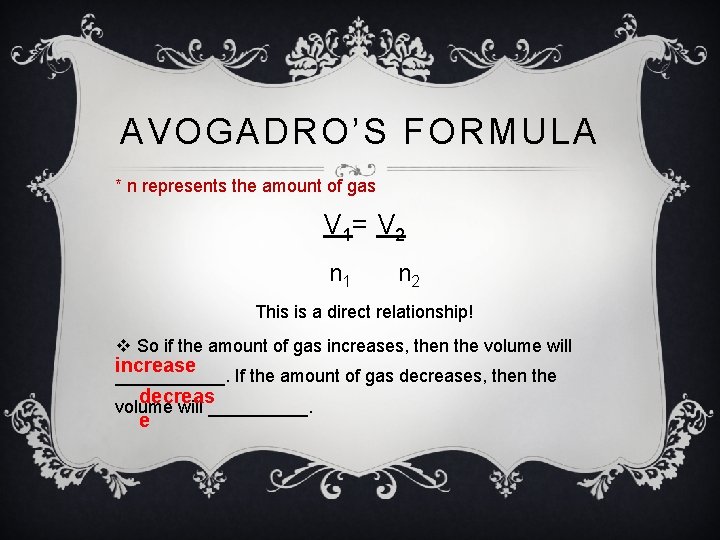 AVOGADRO’S FORMULA * n represents the amount of gas V 1= V 2 n