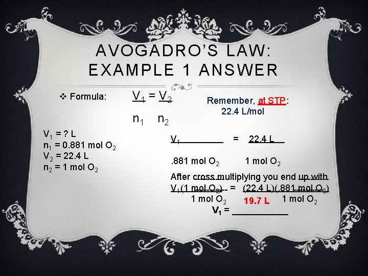 AVOGADRO’S LAW: EXAMPLE 1 ANSWER v Formula: V 1 = V 2 n 1