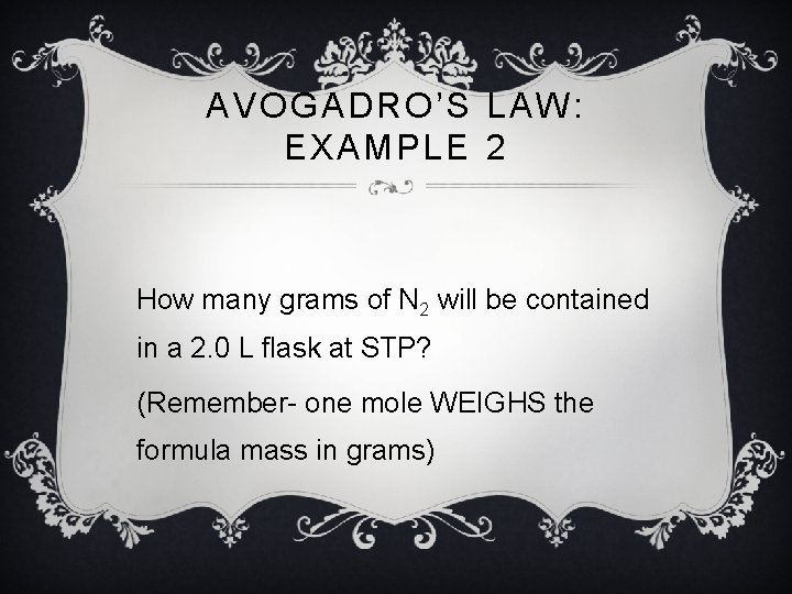 AVOGADRO’S LAW: EXAMPLE 2 How many grams of N 2 will be contained in