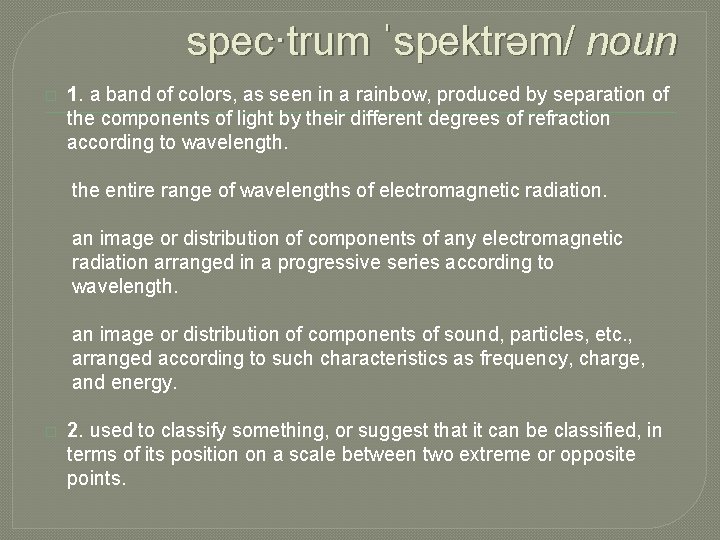spec·trum ˈspektrəm/ noun � 1. a band of colors, as seen in a rainbow,