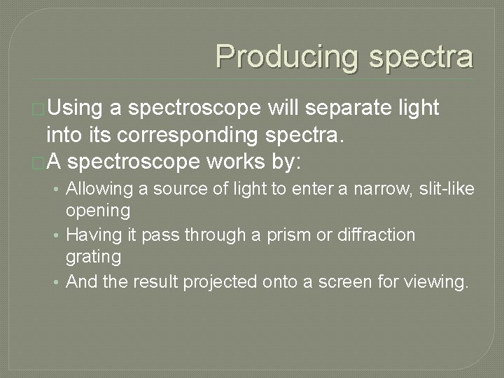 Producing spectra �Using a spectroscope will separate light into its corresponding spectra. �A spectroscope