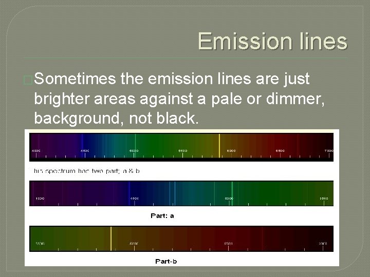 Emission lines �Sometimes the emission lines are just brighter areas against a pale or