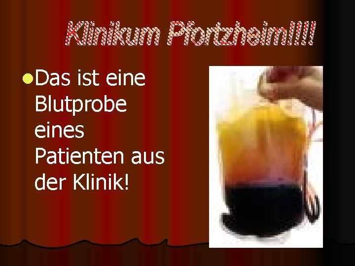 l. Das ist eine Blutprobe eines Patienten aus der Klinik! 