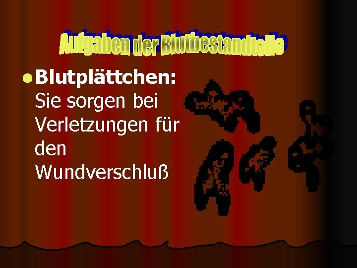 l Blutplättchen: Sie sorgen bei Verletzungen für den Wundverschluß 