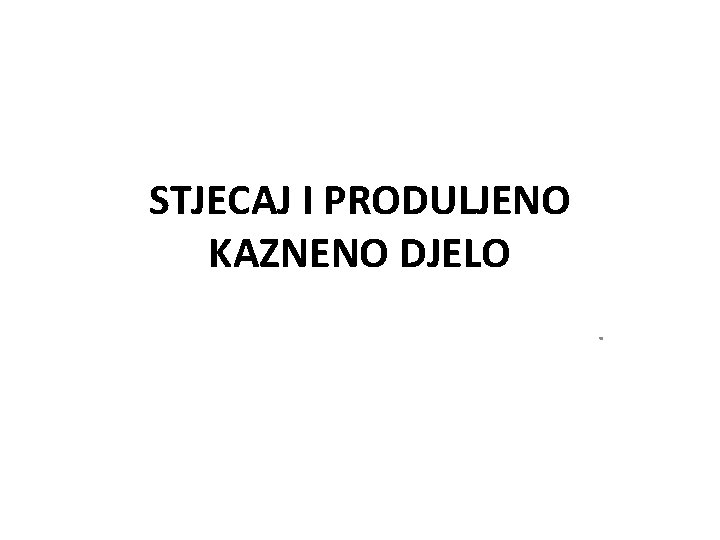 STJECAJ I PRODULJENO KAZNENO DJELO. 