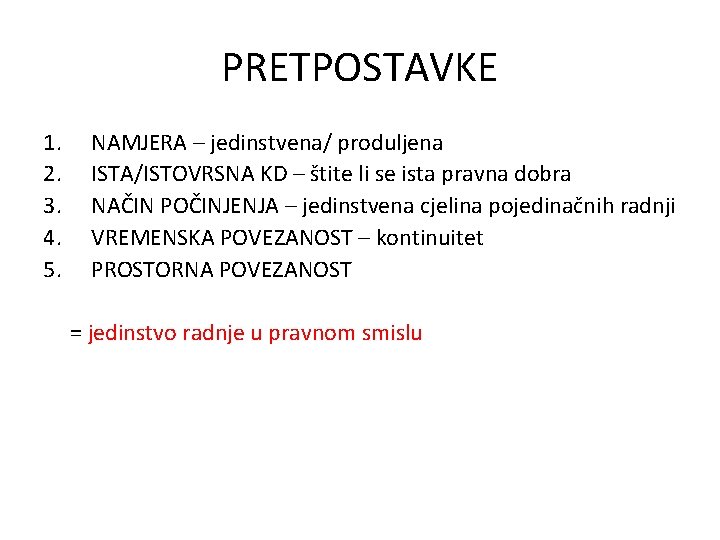 PRETPOSTAVKE 1. 2. 3. 4. 5. NAMJERA – jedinstvena/ produljena ISTA/ISTOVRSNA KD – štite