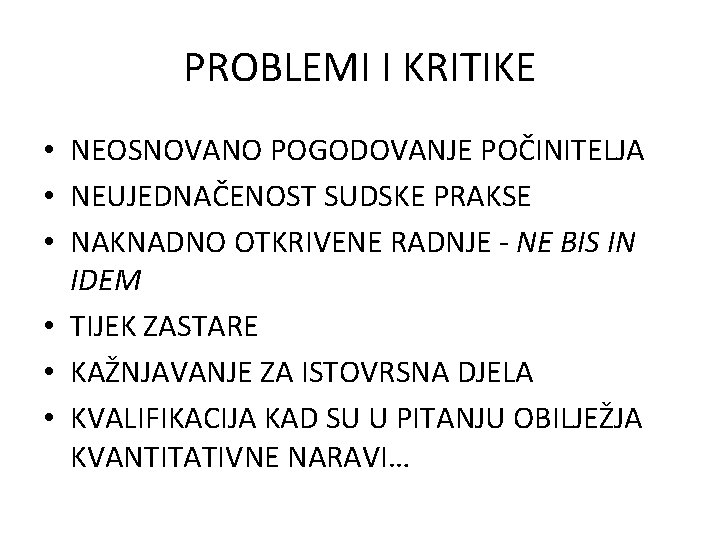PROBLEMI I KRITIKE • NEOSNOVANO POGODOVANJE POČINITELJA • NEUJEDNAČENOST SUDSKE PRAKSE • NAKNADNO OTKRIVENE