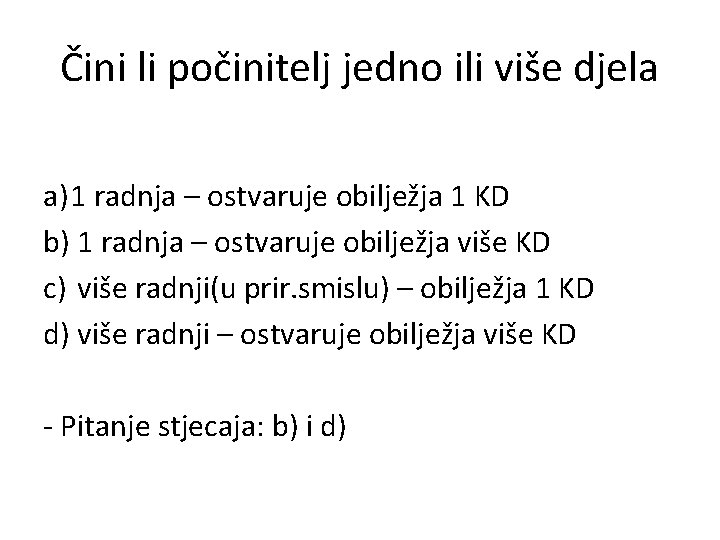 Čini li počinitelj jedno ili više djela a) 1 radnja – ostvaruje obilježja 1
