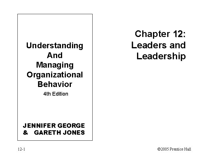 Understanding And Managing Organizational Behavior Chapter 12: Leaders and Leadership 4 th Edition JENNIFER