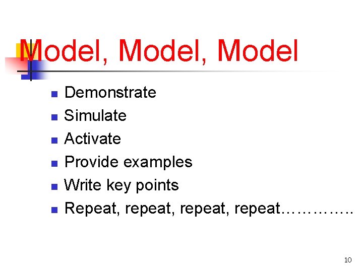 Model, Model n n n Demonstrate Simulate Activate Provide examples Write key points Repeat,