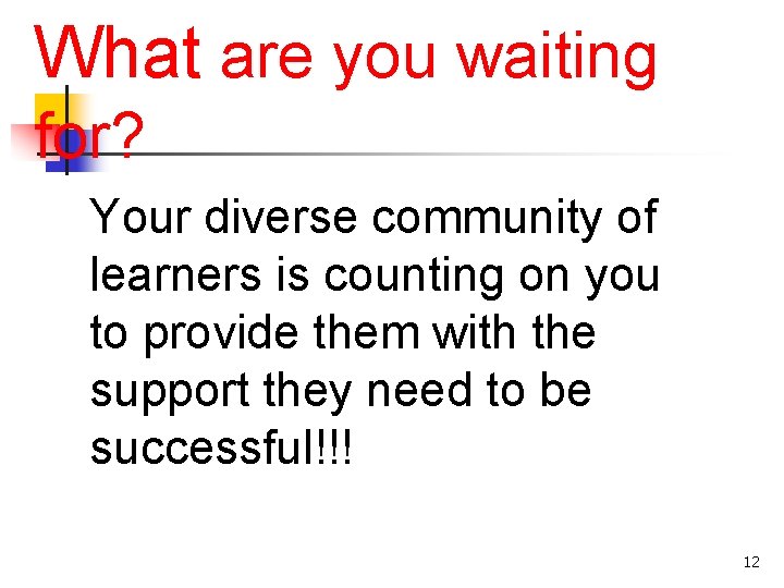 What are you waiting for? Your diverse community of learners is counting on you