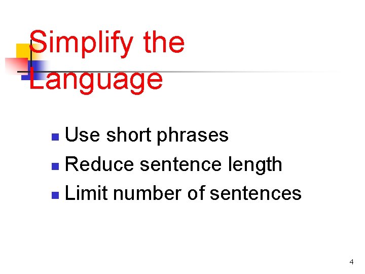 Simplify the Language Use short phrases n Reduce sentence length n Limit number of