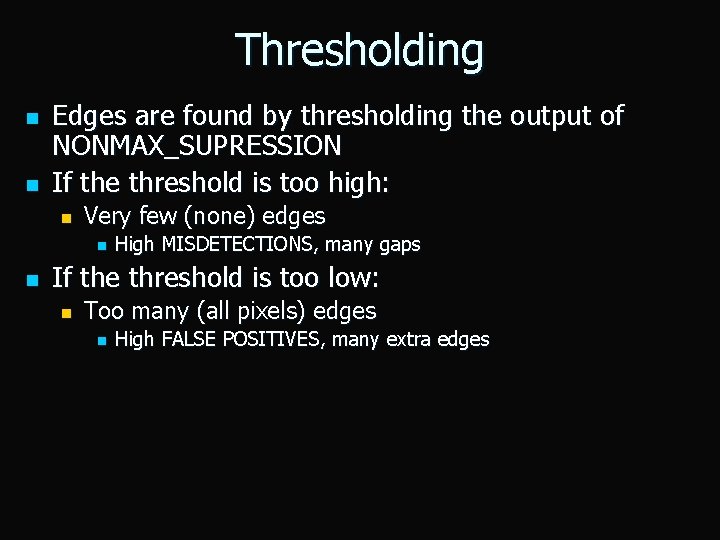 Thresholding n n Edges are found by thresholding the output of NONMAX_SUPRESSION If the