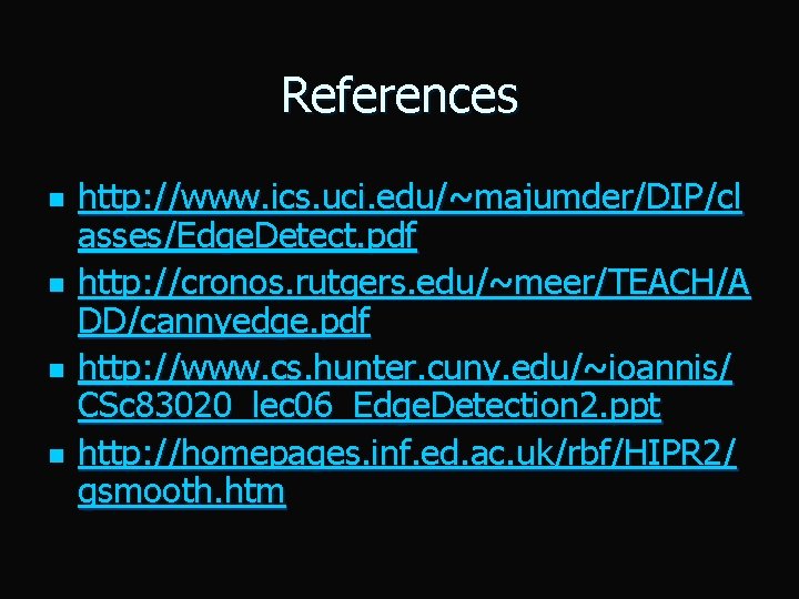 References n n http: //www. ics. uci. edu/~majumder/DIP/cl asses/Edge. Detect. pdf http: //cronos. rutgers.