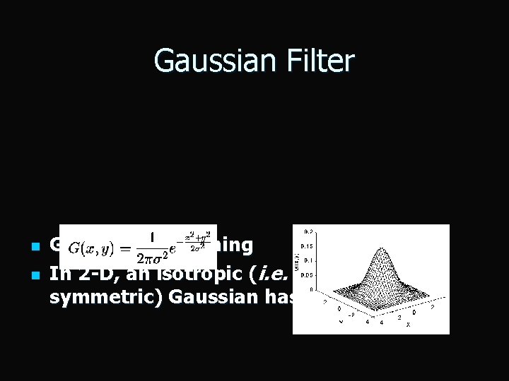 Gaussian Filter n n Gaussian Smoothing In 2 -D, an isotropic (i. e. circularly