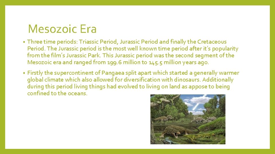 Mesozoic Era • Three time periods: Triassic Period, Jurassic Period and finally the Cretaceous