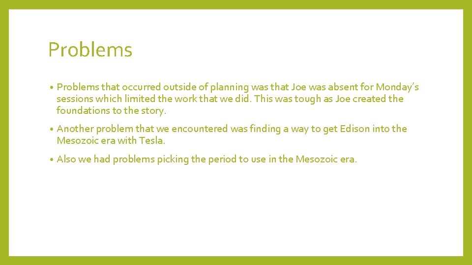 Problems • Problems that occurred outside of planning was that Joe was absent for