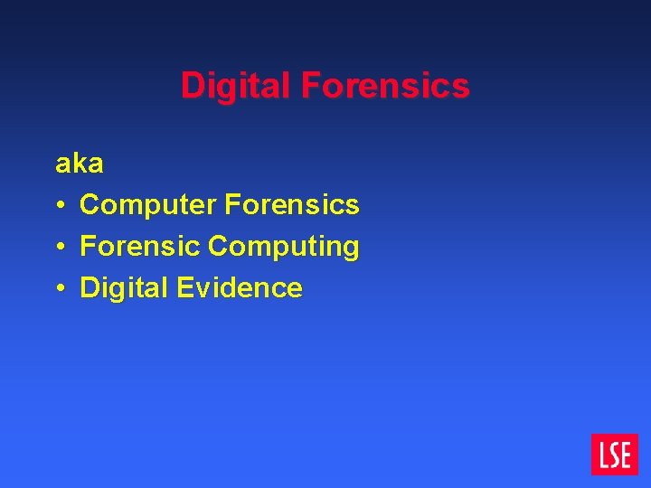 Digital Forensics aka • Computer Forensics • Forensic Computing • Digital Evidence Digital Forensics aka • Computer Forensics • Forensic Computing • Digital Evidence