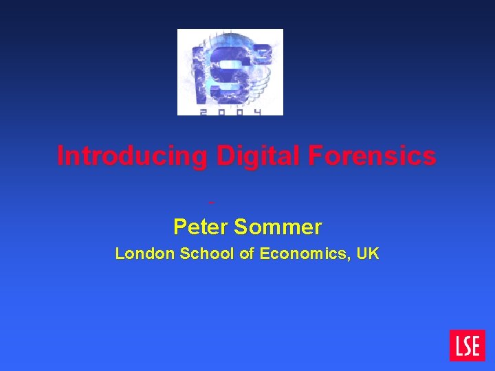 Introducing Digital Forensics Peter Sommer London School of Economics, UK Introducing Digital Forensics Peter Sommer London School of Economics, UK