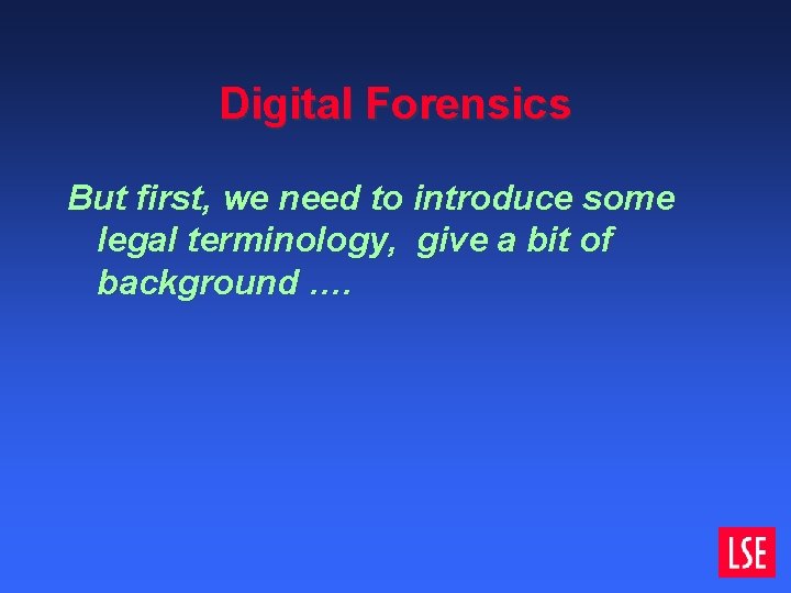Digital Forensics But first, we need to introduce some legal terminology, give a bit Digital Forensics But first, we need to introduce some legal terminology, give a bit