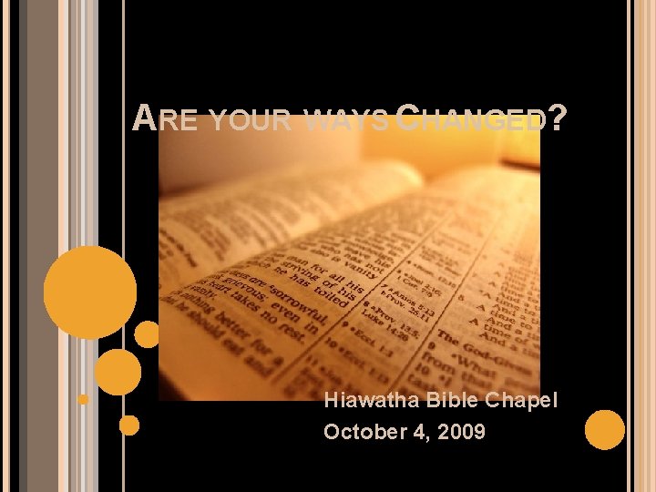 ARE YOUR WAYS CHANGED? Hiawatha Bible Chapel October 4, 2009 