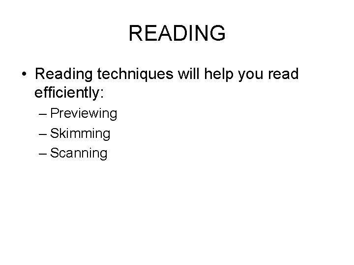 READING • Reading techniques will help you read efficiently: – Previewing – Skimming –