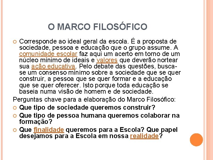 O MARCO FILOSÓFICO Corresponde ao ideal geral da escola. É a proposta de sociedade,