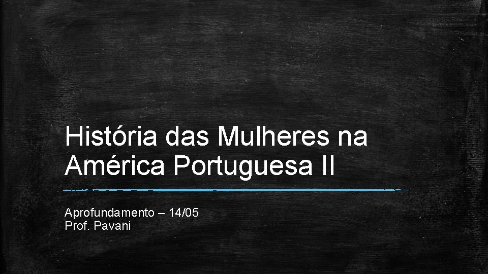 História das Mulheres na América Portuguesa II Aprofundamento – 14/05 Prof. Pavani 