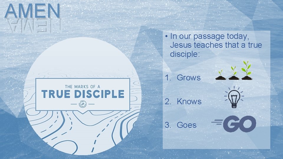 AMEN • In our passage today, Jesus teaches that a true disciple: 1. Grows