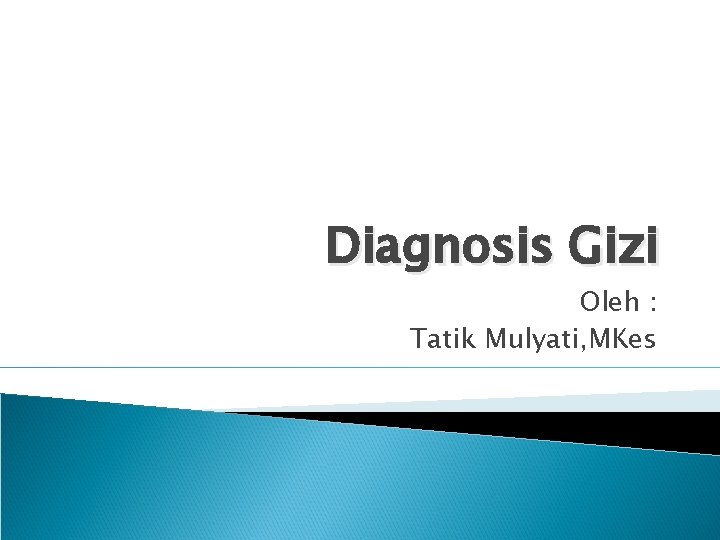 Diagnosis Gizi Oleh : Tatik Mulyati, MKes 