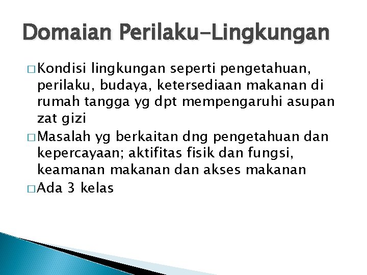 Domaian Perilaku-Lingkungan � Kondisi lingkungan seperti pengetahuan, perilaku, budaya, ketersediaan makanan di rumah tangga