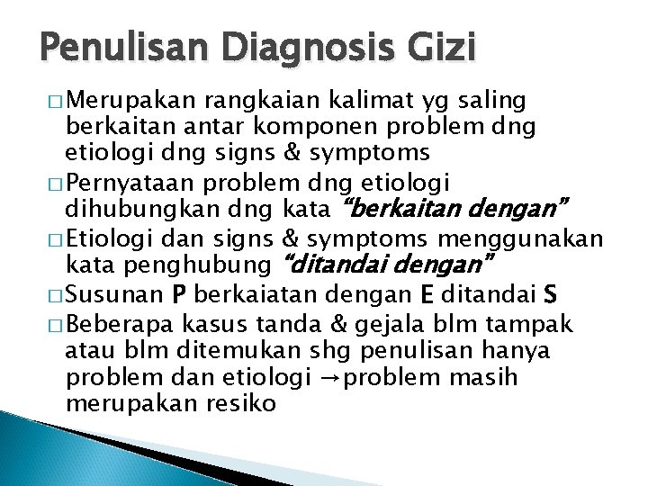 Penulisan Diagnosis Gizi � Merupakan rangkaian kalimat yg saling berkaitan antar komponen problem dng Penulisan Diagnosis Gizi � Merupakan rangkaian kalimat yg saling berkaitan antar komponen problem dng