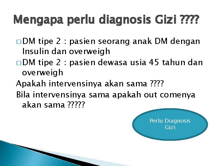 Mengapa perlu diagnosis Gizi ? ? � DM tipe 2 : pasien seorang anak