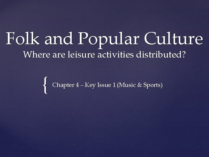 Folk and Popular Culture Where are leisure activities distributed? { Chapter 4 – Key