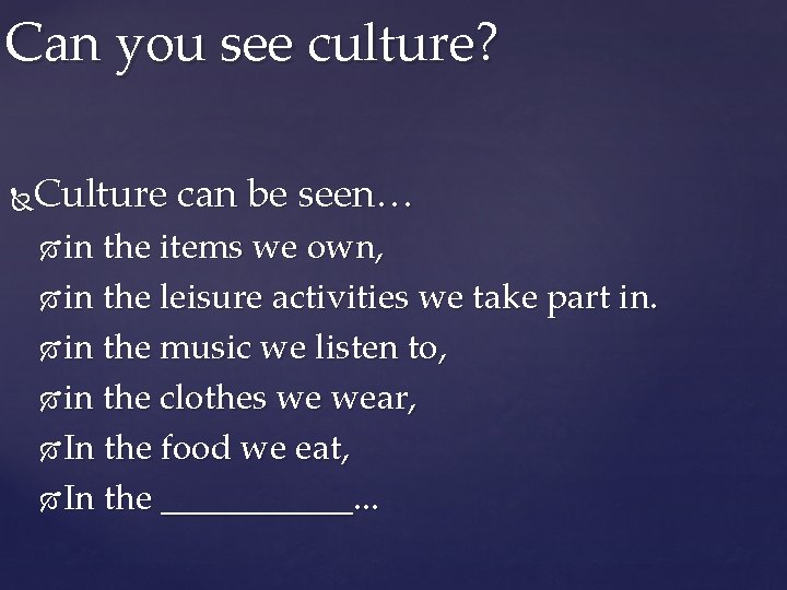 Can you see culture? Culture can be seen… in the items we own, in