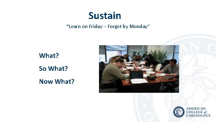 Sustain “Learn on Friday – Forget by Monday” What? So What? Now What? 