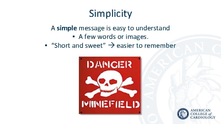 Simplicity A simple message is easy to understand • A few words or images.