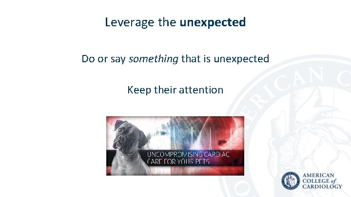 Leverage the unexpected Do or say something that is unexpected Keep their attention 