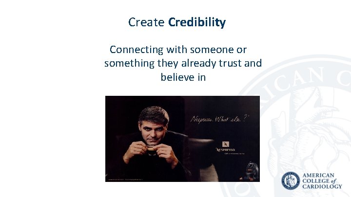 Create Credibility Connecting with someone or something they already trust and believe in 