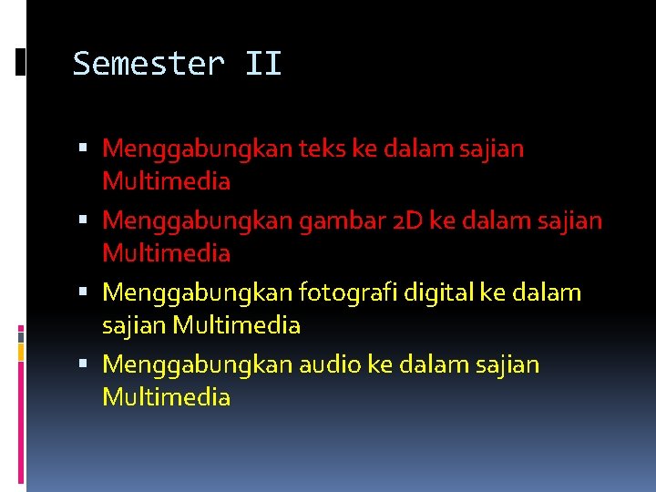 Semester II Menggabungkan teks ke dalam sajian Multimedia Menggabungkan gambar 2 D ke dalam