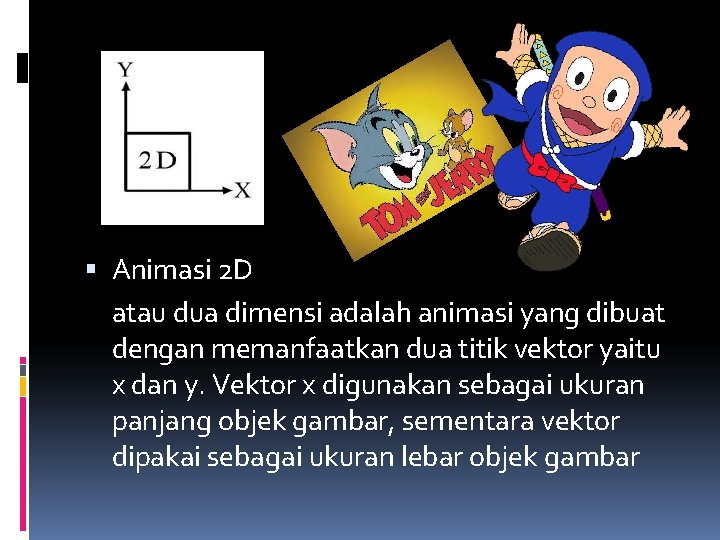  Animasi 2 D atau dua dimensi adalah animasi yang dibuat dengan memanfaatkan dua