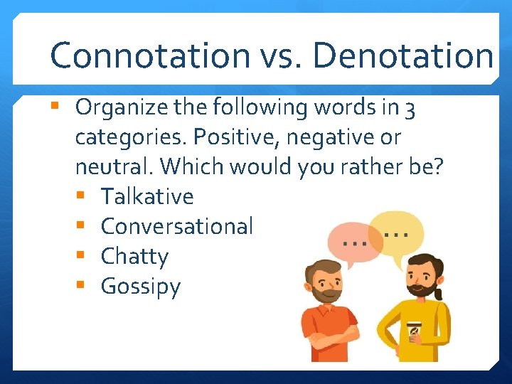 Connotation vs. Denotation § Organize the following words in 3 categories. Positive, negative or