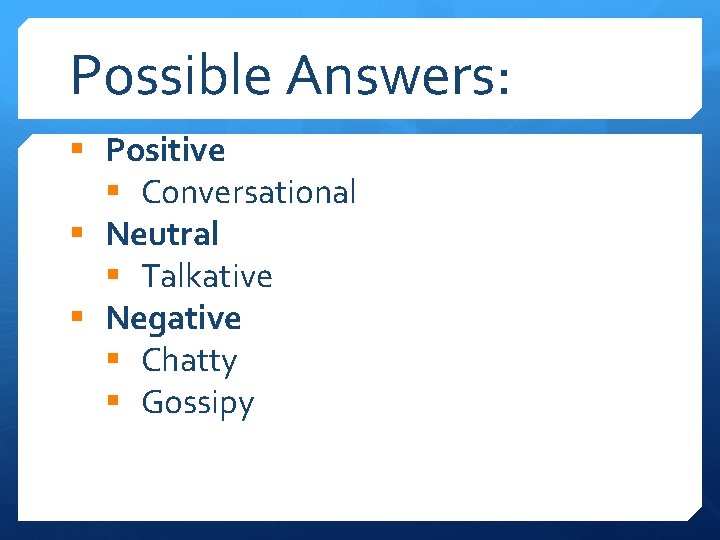 Possible Answers: § Positive § Conversational § Neutral § Talkative § Negative § Chatty